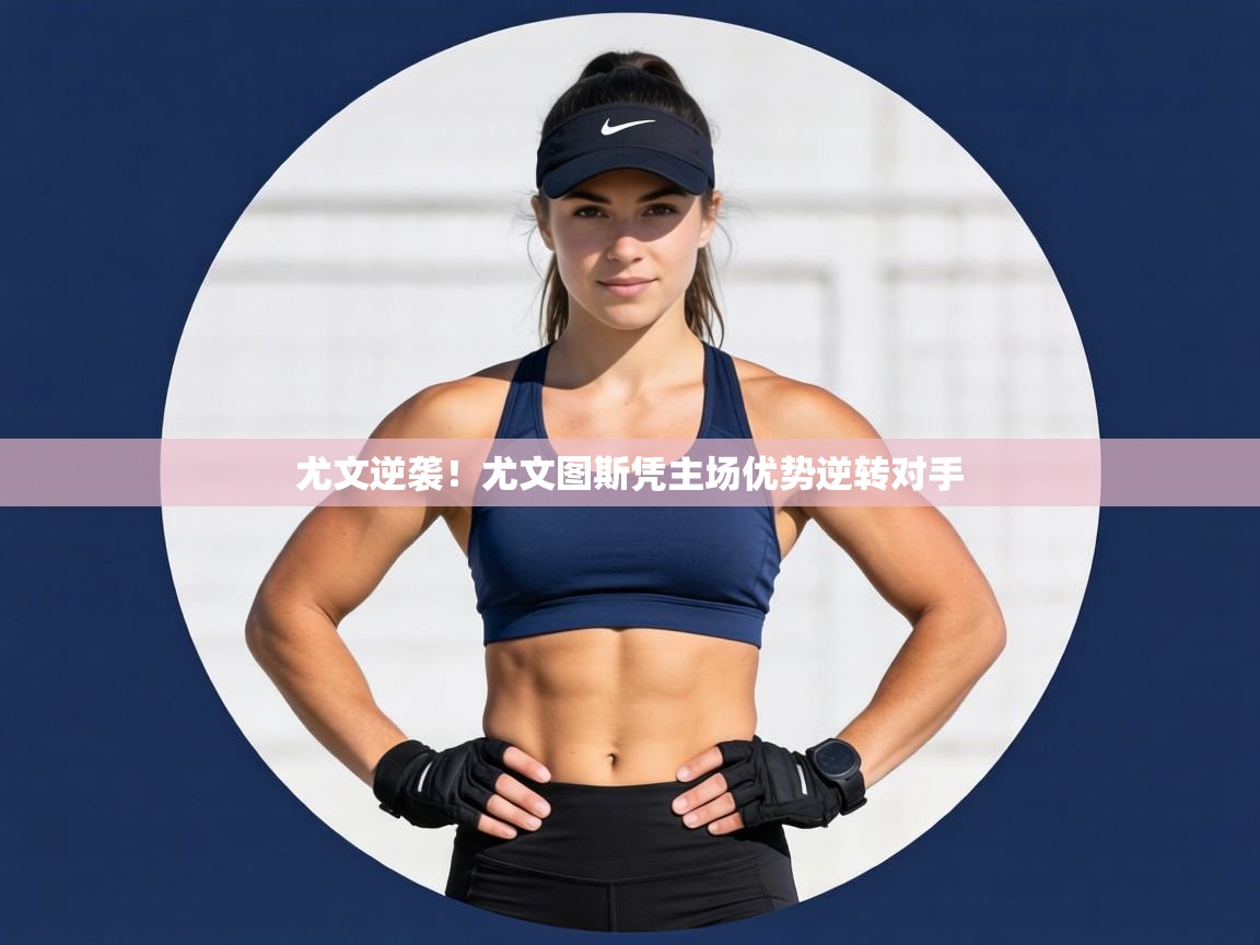 尤文逆袭！尤文图斯凭主场优势逆转对手  第2张